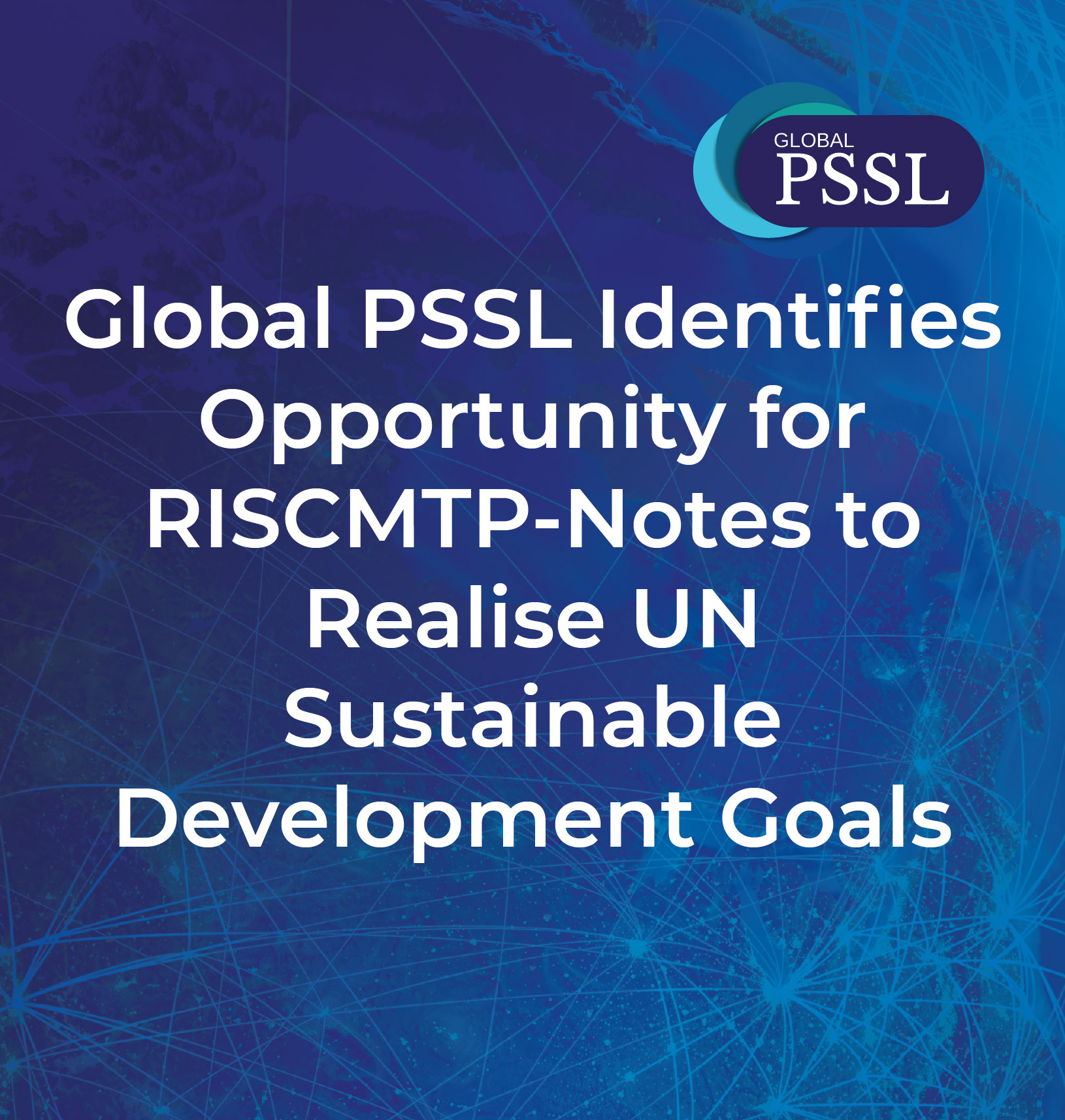 Global PSSL Identifies Opportunity for RISCMTP-Notes to Realise UN Sustainable Development Goals